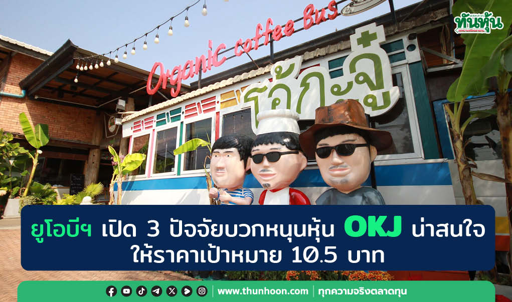 ยูโอบีฯ เปิด 3 ปัจจัยบวกหนุนหุ้น OKJ น่าสนใจ ให้ราคาเป้าหมาย 10.50 บาท